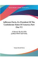 Jefferson Davis, Ex-President Of The Confederate States Of America Part One V2: A Memoir By His Wife (LARGE PRINT EDITION)