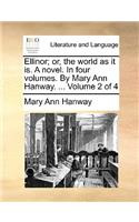 Ellinor; Or, the World as It Is. a Novel. in Four Volumes. by Mary Ann Hanway. ... Volume 2 of 4
