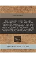 The Whole Booke of Psalmes, Collected Into English Metre by Thomas Sternhold, Iohn Hopkins, and Others, Conferred with the Ebrew, with Apt Notes to Sing Them Withall. Set Forth and Allowed to Bee Song in All Churches ... (1601)