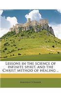 Lessons in the Science of Infinite Spirit, and the Christ Method of Healing ..