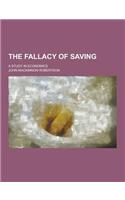 The Fallacy of Saving; A Study in Economics