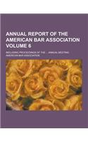 Annual Report of the American Bar Association; Including Proceedings of the ... Annual Meeting Volume 6: (English)