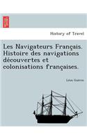 Les Navigateurs Franc Ais. Histoire Des Navigations de Couvertes Et Colonisations Franc Aises.