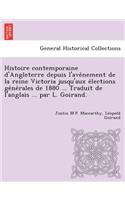 Histoire Contemporaine D'Angleterre Depuis L'Ave Nement de La Reine Victoria Jusqu'aux E Lections GE Ne Rales de 1880 ... Traduit de L'Anglais ... Par L. Goirand.