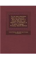 Le Roi Sans Couronne; Piece En Cinq Actes ... Suivi D'Une Lettre a Catulle Mendes, Sur Theatre, Le Comedien Et Le Poete Tragique - Primary Source EDI