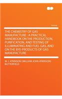 The Chemistry of Gas Manufacture: A Practical Handbook on the Production, Purification, and Testing of Illuminating and Fuel Gas, and on the Bye-Products of Gas Manufacture