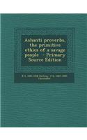 Ashanti Proverbs, the Primitive Ethics of a Savage People - Primary Source Edition