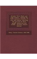 Greater Terre Haute and Vigo County: Closing the First Century's History of City and County, Showing the Growth of Their People, Industries and Wealth