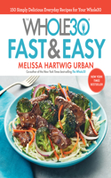 Whole30 Fast & Easy Cookbook: 150 Simply Delicious Everyday Recipes for Your Whole30