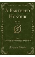 A Bartered Honour, Vol. 1 of 3: A Novel (Classic Reprint)