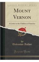 Mount Vernon: A Letter to the Children of America (Classic Reprint)(English)