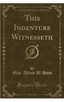 This Indenture Witnesseth, Vol. 1 of 3 (Classic Reprint)