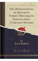 Des Réminiscences de Quelques Formes Mélodiques Particulières À Certains Maitres (Classic Reprint)