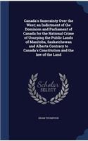 Canada's Suzerainty Over the West; an Indictment of the Dominion and Parliament of Canada for the National Crime of Usurping the Public Lands of Manitoba, Saskatchewan and Alberta Contrary to Canada's Constitution and the law of the Land