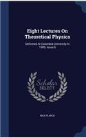 Eight Lectures On Theoretical Physics: Delivered At Columbia University In 1909, Issue 6