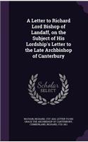 A Letter to Richard Lord Bishop of Landaff, on the Subject of His Lordship's Letter to the Late Archbishop of Canterbury
