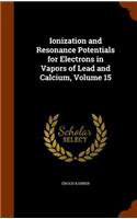 Ionization and Resonance Potentials for Electrons in Vapors of Lead and Calcium, Volume 15