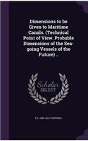 Dimensions to be Given to Maritime Canals. (Technical Point of View. Probable Dimensions of the Sea-going Vessels of the Future) ..