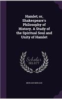 Hamlet; or, Shakespeare's Philosophy of History. A Study of the Spiritual Soul and Unity of Hamlet