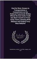 East by West, Essays in Transportation; A Commentary on the Political Framework Within Which the East India Trade Has Been Carried on from Early Times, Starting with Babylon and Ending Very Near Babylon