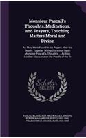 Monsieur Pascall's Thoughts, Meditations, and Prayers, Touching Matters Moral and Divine