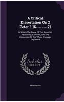 Critical Dissertation On 2 Peter I. 16--------21: In Which The Force Of The Apostle's Reasoning Is Shewn, And The Connexion Of The Whole Passage Explained