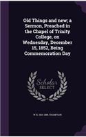 Old Things and new; a Sermon, Preached in the Chapel of Trinity College, on Wednesday, December 15, 1852, Being Commemoration Day