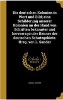 Die deutschen Kolonien in Wort und Bild; eine Schilderung unserer Kolonien an der Hand von Schriften bekannter und hervorragender Kenner der deutschen Schutzgebiete. Hrsg. von L. Sander