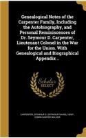 Genealogical Notes of the Carpenter Family, Including the Autobiography, and Personal Reminiscences of Dr. Seymour D. Carpenter, Lieutenant Colonel in the War for the Union. With Genealogical and Biographical Appendix ..
