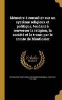 Mémoire à consulter sur un système religieux et politique, tendant à renverser la religion, la société et le trone; par le comte de Montlosier