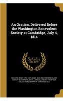 An Oration, Delivered Before the Washington Benevolent Society at Cambridge, July 4, 1814