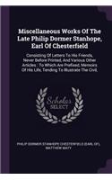 Miscellaneous Works Of The Late Philip Dormer Stanhope, Earl Of Chesterfield