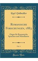 Romanische Forschungen, 1883, Vol. 1: Organ Fï¿½r Romanische Sprachen Und Mittellatein (Classic Reprint): Organ Fï¿½r Romanische Sprachen Und Mittellatein (Classic Reprint)