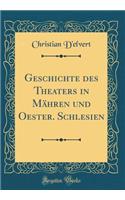 Geschichte Des Theaters in Mähren Und Oester. Schlesien (Classic Reprint)