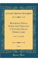 Biografia Degli Scrittori Perugini E Notizie Delle Opere Loro, Vol. 1: Par. 1, Ace-Bal (Classic Reprint): Par. 1, Ace-Bal (Classic Reprint)