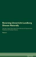 Reversing Unverricht-Lundborg Disease: Naturally the Raw Vegan Plant-Based Detoxification & Regeneration Workbook for Healing Patients. Volume 2