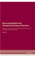 Reversing Eyelid Cyst (Chalazion): Kidney Filtration The Raw Vegan Plant-Based Detoxification & Regeneration Workbook for Healing Patients. Volume 5