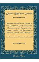 Ordinances Made and Passed by the Governor and Legislative Council of the Province of Quebec, for Better Regulating the Militia of This Province: Anno Vicesimo Septimo E Vicesimo Nono, Georgii III (Classic Reprint)