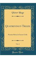 Quatrevingt-Treize, Vol. 2: Premier Récit, La Guerre Civile (Classic Reprint)