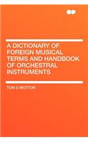 A Dictionary of Foreign Musical Terms and Handbook of Orchestral Instruments