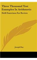 Three Thousand Test Examples In Arithmetic: Drill Exercises For Review