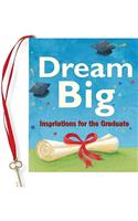 Dream Big: Inspirations for the Graduate