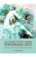 Future of Post-Human Performing Arts: A Preface to a New Theory of the Body and Its Presence