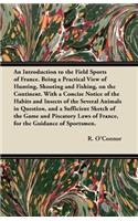 An Introduction to the Field Sports of France. Being a Practical View of Hunting, Shooting and Fishing, on the Continent. With a Concise Notice of the Habits and Insects of the Several Animals in Question, and a Sufficient Sketch of the Game and Pi