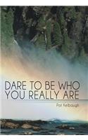 Dare to Be Who You Really Are