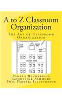 A to Z Classroom Organization: The Art of Classroom Organization
