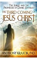 Third Coming of Jesus Christ: The Jubilee and the Prophecies of Daniel Unveiled