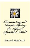 Resurrecting and Reculturalizing the African Spiritual Mind