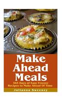 Make Ahead Meals: 365 Days of Quick & Easy, Make Ahead Freezer Meals