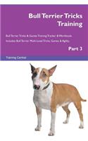 Bull Terrier Tricks Training Bull Terrier Tricks & Games Training Tracker & Workbook. Includes: Bull Terrier Multi-Level Tricks, Games & Agility. Part 3
